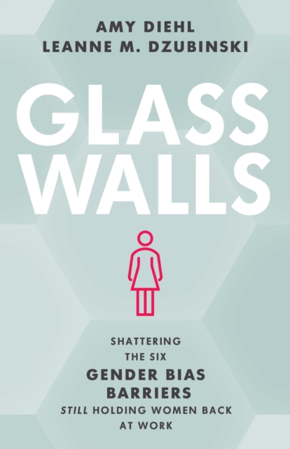 Glass Walls : Shattering the Six Gender Bias Barriers Still Holding Women Back at Work, EPUB eBook