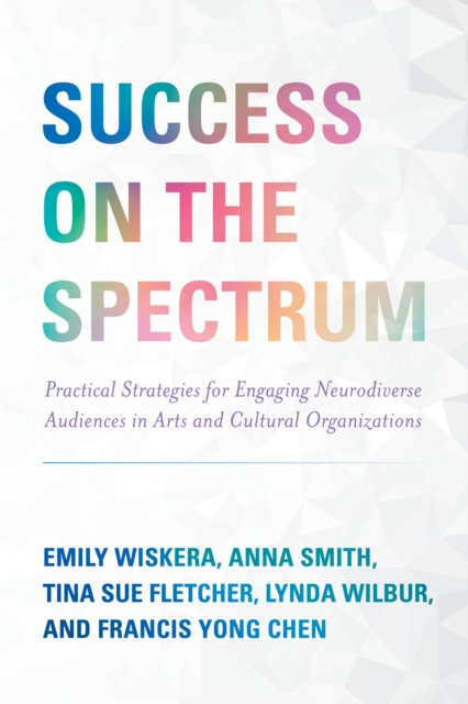 Success on the Spectrum : Practical Strategies for Engaging Neurodiverse Audiences in Arts and Cultural Organizations, EPUB eBook