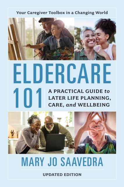Eldercare 101 : A Practical Guide to Later Life Planning, Care, and Wellbeing, Hardback Book