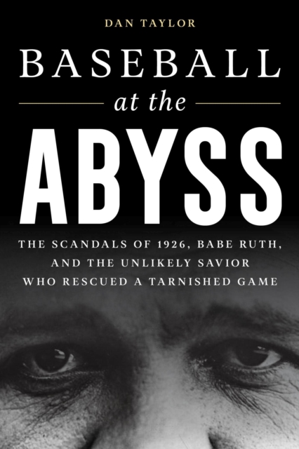 Baseball at the Abyss : The Scandals of 1926, Babe Ruth, and the Unlikely Savior Who Rescued a Tarnished Game, EPUB eBook