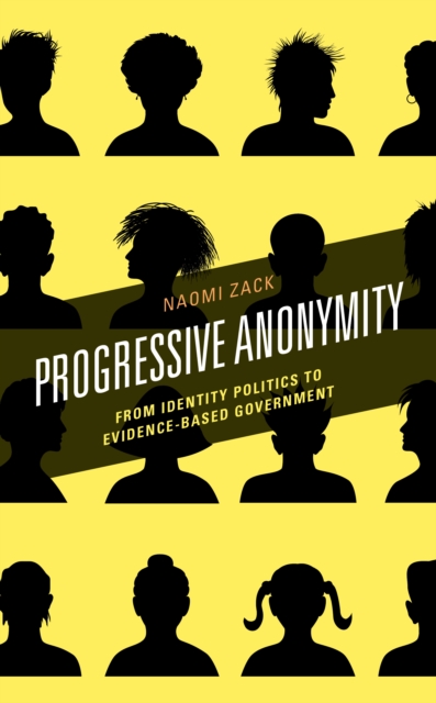 Progressive Anonymity : From Identity Politics to Evidence-Based Government, Paperback / softback Book