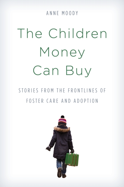 The Children Money Can Buy : Stories from the Frontlines of Foster Care and Adoption, Paperback / softback Book