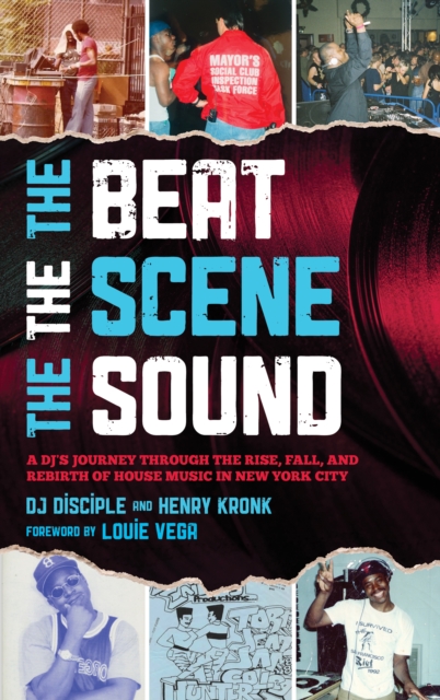 The Beat, the Scene, the Sound : A DJ's Journey through the Rise, Fall, and Rebirth of House Music in New York City, Hardback Book