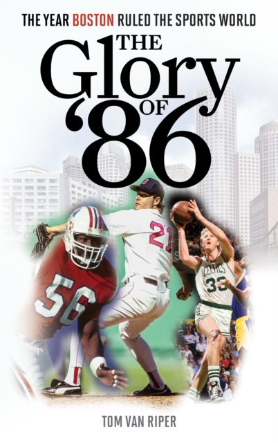 The Glory of '86 : The Year Boston Ruled the Sports World, Hardback Book