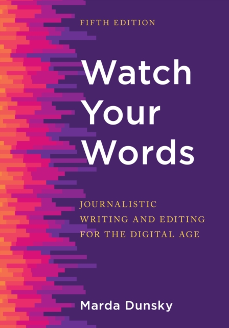 Watch Your Words : Journalistic Writing and Editing for the Digital Age, Hardback Book