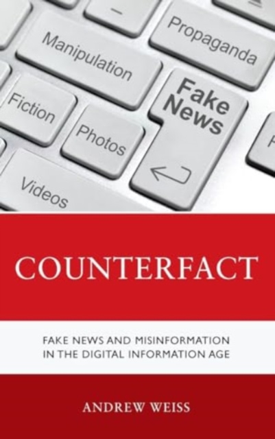 Counterfact : Fake News and Misinformation in the Digital Information Age, Hardback Book