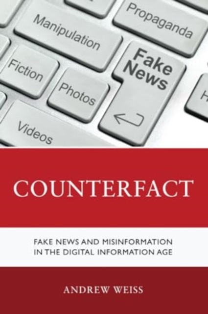 Counterfact : Fake News and Misinformation in the Digital Information Age, Paperback / softback Book
