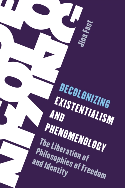 Decolonizing Existentialism and Phenomenology : The Liberation of Philosophies of Freedom and Identity, Hardback Book