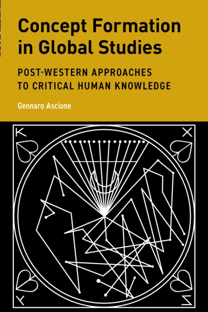 Concept Formation in Global Studies : Post-Western Approaches to Critical Human Knowledge, Hardback Book