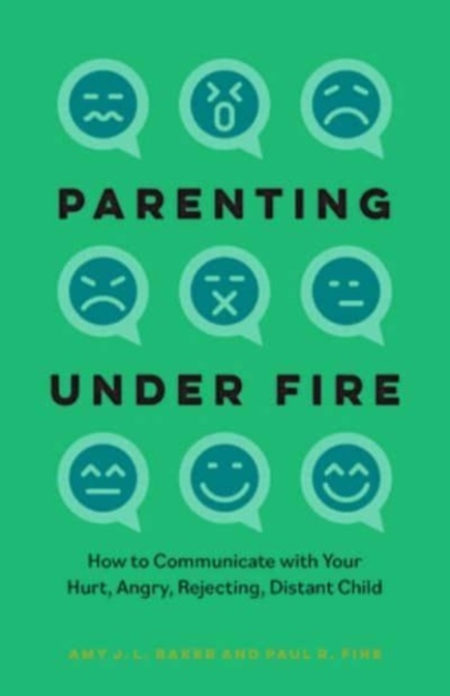 Parenting Under Fire : How to Communicate with Your Hurt, Angry, Rejecting, Distant Child, Hardback Book