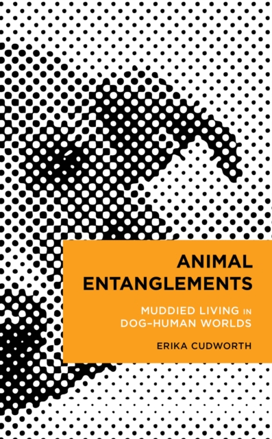 Animal Entanglements : Muddied Living in Dog–Human Worlds, Hardback Book