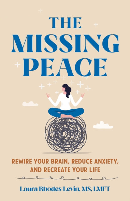 Missing Peace : Rewire Your Brain, Reduce Anxiety, and Recreate Your Life, EPUB eBook
