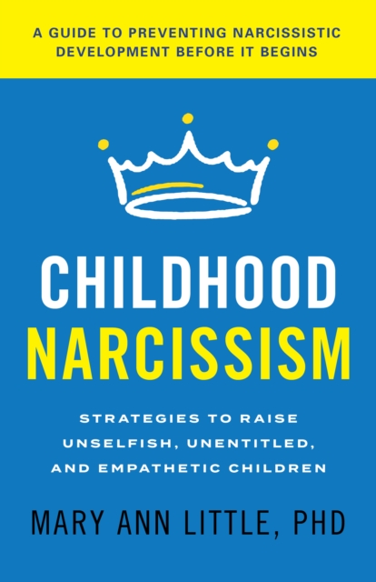Childhood Narcissism : Strategies to Raise Unselfish, Unentitled, and Empathetic Children, Hardback Book