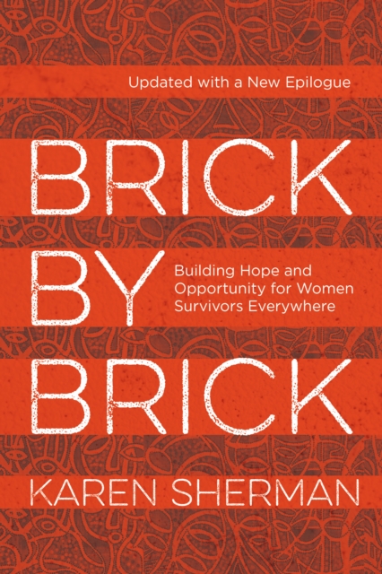 Brick by Brick : Building Hope and Opportunity for Women Survivors Everywhere, Paperback / softback Book