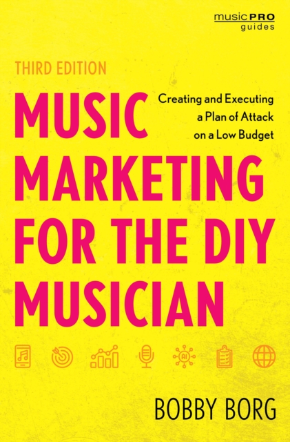 Music Marketing for the DIY Musician : Creating and Executing a Plan of Attack on a Low Budget, Hardback Book