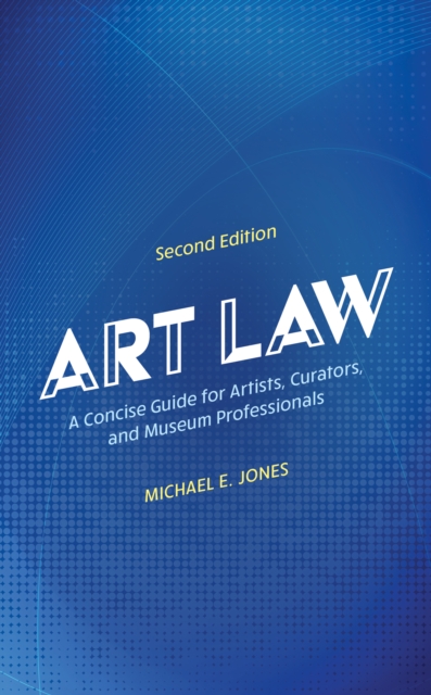 Art Law : A Concise Guide for Artists, Curators, and Museum Professionals, Hardback Book