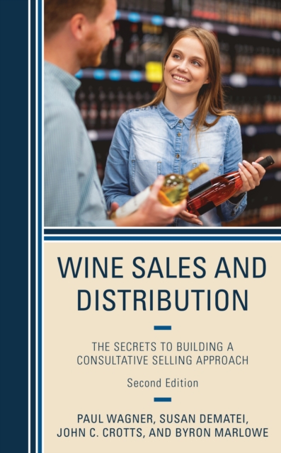 Wine Sales and Distribution : The Secrets to Building a Consultative Selling Approach, Paperback / softback Book
