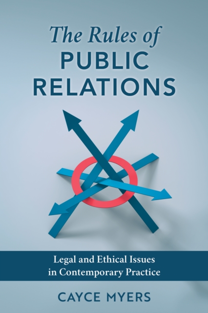 The Rules of Public Relations : Legal and Ethical Issues in Contemporary Practice, Paperback / softback Book