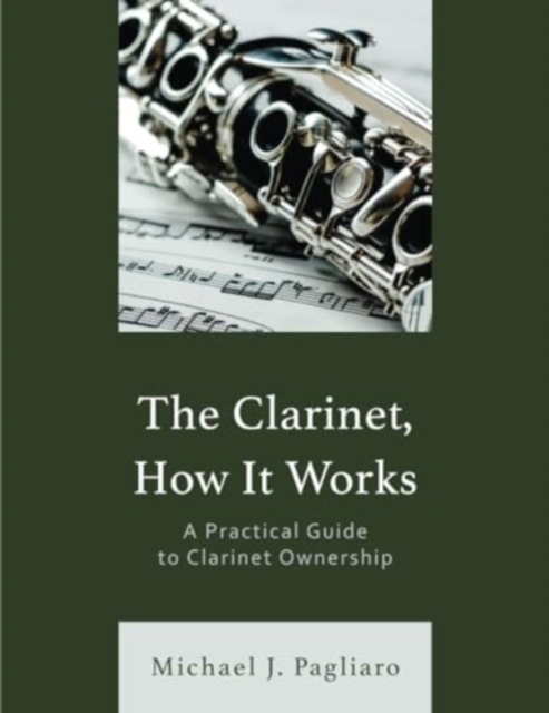 The Clarinet, How It Works : A Practical Guide to Clarinet Ownership, Paperback / softback Book