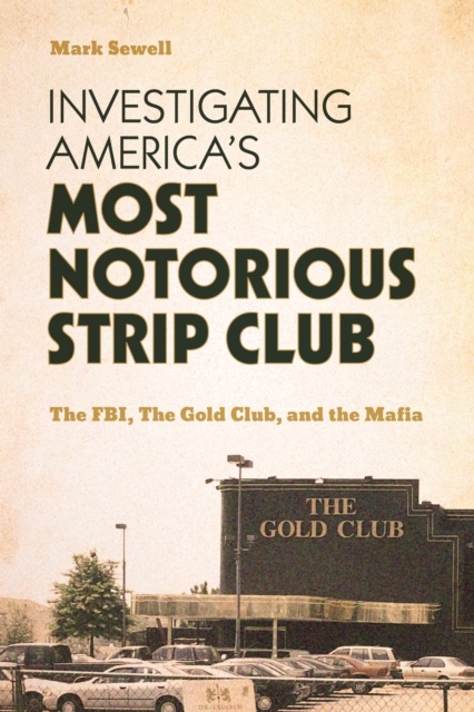 Investigating America's Most Notorious Strip Club : The FBI, The Gold Club, and the Mafia, EPUB eBook