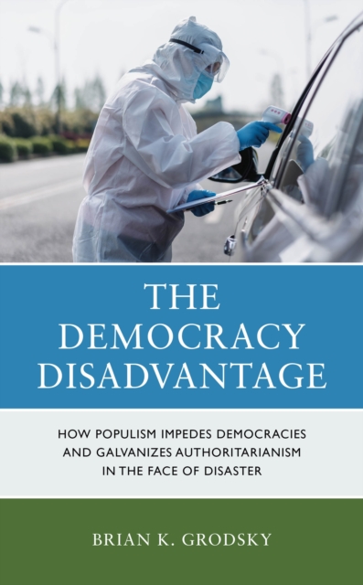 The Democracy Disadvantage : How Populism Impedes Democracies and Galvanizes Authoritarianism in the Face of Disaster, Paperback / softback Book