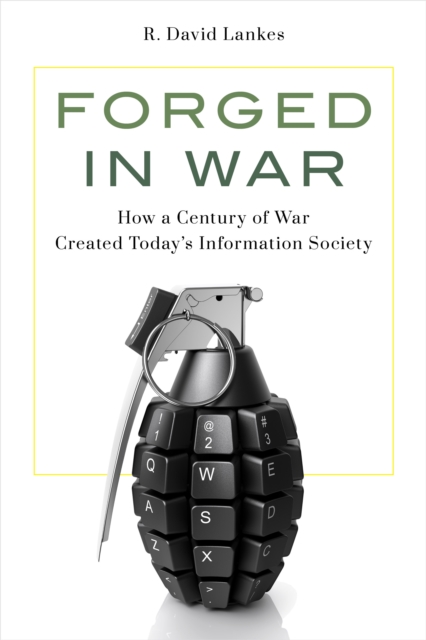 Forged in War : How a Century of War Created Today’s Information Society, Paperback / softback Book
