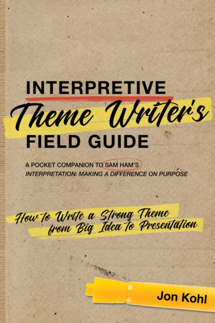 Interpretive Theme Writer's Field Guide : How to Write a Strong Theme from Big Idea to Presentation, EPUB eBook