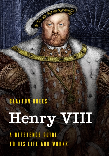 Henry VIII : A Reference Guide to His Life and Works, Paperback / softback Book