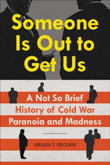 Someone Is Out to Get Us : A Not So Brief History of Cold War Paranoia and Madness, Hardback Book