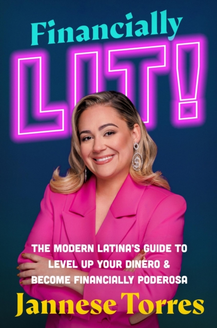 Financially Lit! : The Modern Latina’s Guide to Level Up Your Dinero & Become Financially Poderosa, Hardback Book