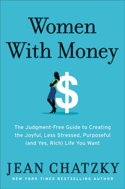 Women with Money : The Judgment-Free Guide to Creating the Joyful, Less Stressed, Purposeful (and Yes, Rich) Life You Deserve, Hardback Book