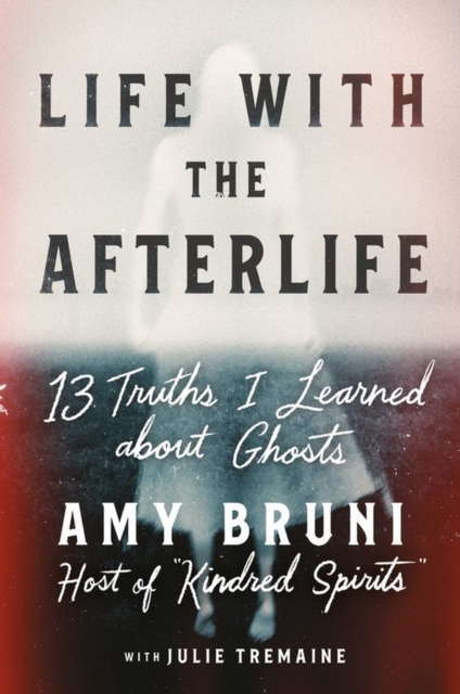 Life with the Afterlife : 13 Truths I Learned about Ghosts, Hardback Book