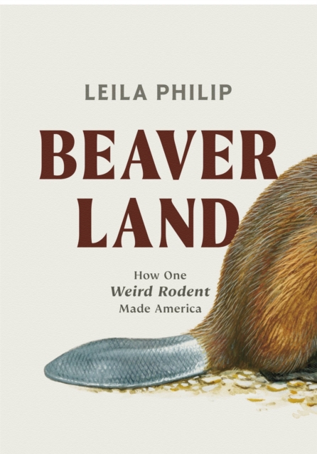 Beaverland : How One Weird Rodent Made America, Hardback Book
