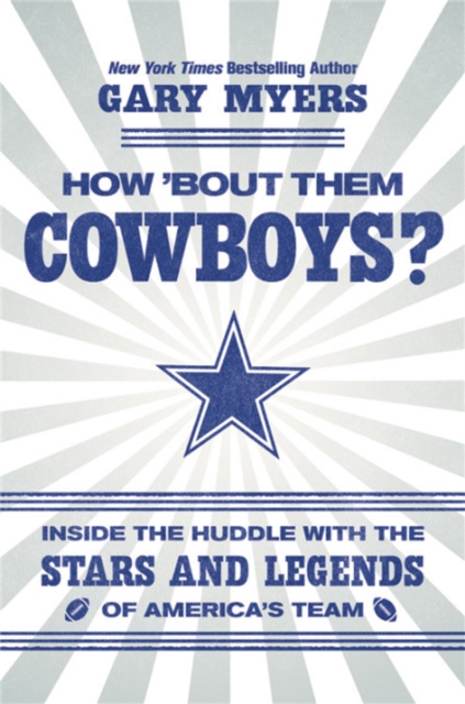 How 'Bout Them Cowboys? : Inside the Huddle with the Stars and Legends of America's Team, Hardback Book