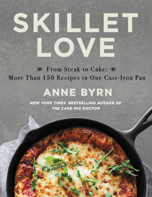 Skillet Love : From Steak to Cake: More Than 150 Recipes in One Cast-Iron Pan, Hardback Book