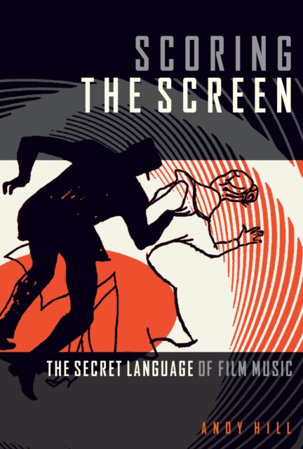 Scoring the Screen : The Secret Language of Film Music, EPUB eBook
