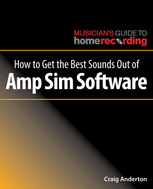 How to Get the Best Sounds Out of Amp Sim Software, Paperback / softback Book