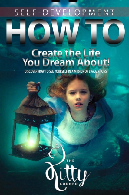 How to Create the Life You Dream About! : How to Be Happy, Feeling Good, Self Esteem, Positive Thinking, Mental Health, EPUB eBook