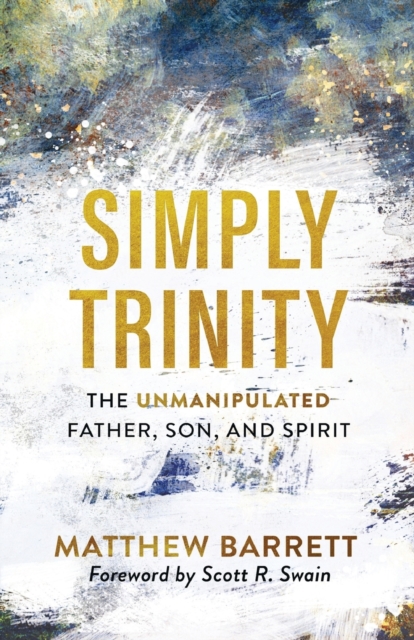 Simply Trinity - The Unmanipulated Father, Son, and Spirit, Paperback / softback Book
