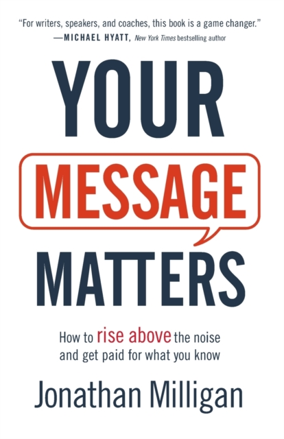 Your Message Matters - How to Rise above the Noise and Get Paid for What You Know, Paperback / softback Book