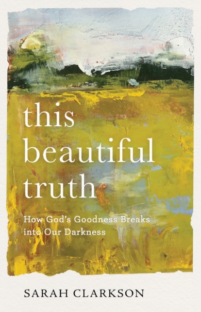 This Beautiful Truth - How God`s Goodness Breaks into Our Darkness, Paperback / softback Book
