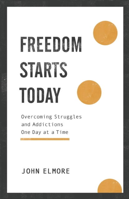 Freedom Starts Today - Overcoming Struggles and Addictions One Day at a Time, Paperback / softback Book