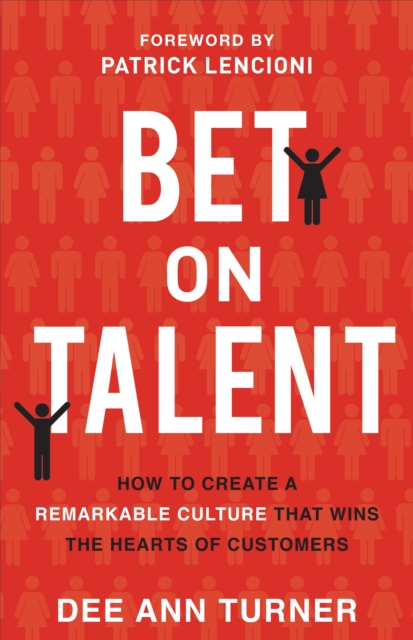 Bet on Talent : How to Create a Remarkable Culture That Wins the Hearts of Customers, Paperback / softback Book