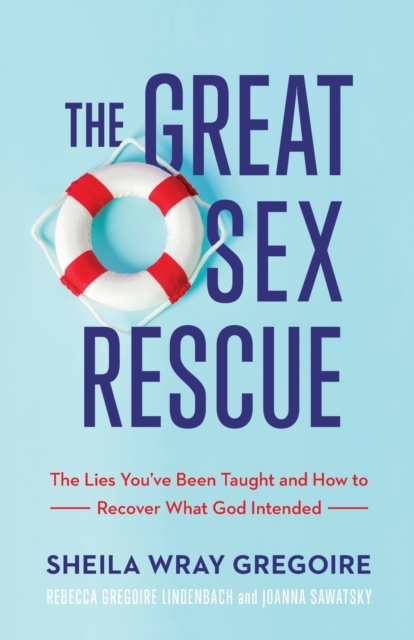 The Great Sex Rescue - The Lies You`ve Been Taught and How to Recover What God Intended, Paperback / softback Book