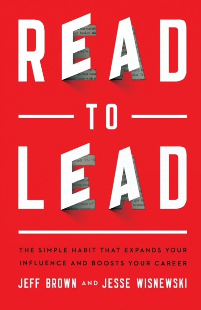 Read to Lead - The Simple Habit That Expands Your Influence and Boosts Your Career, Paperback / softback Book