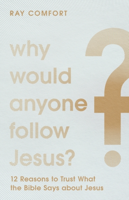 Why Would Anyone Follow Jesus? – 12 Reasons to Trust What the Bible Says about Jesus, Paperback / softback Book