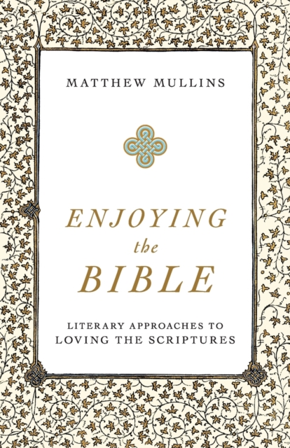 Enjoying the Bible - Literary Approaches to Loving the Scriptures, Paperback / softback Book