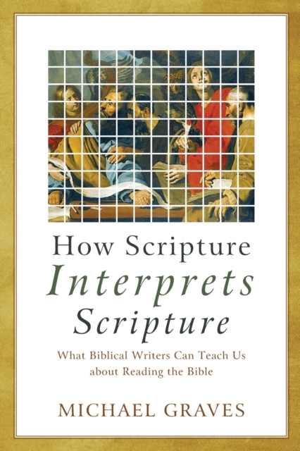 How Scripture Interprets Scripture - What Biblical Writers Can Teach Us about Reading the Bible, Paperback / softback Book
