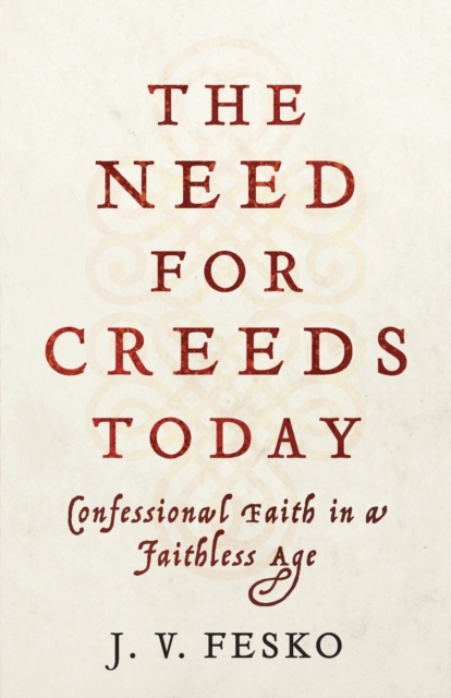 The Need for Creeds Today - Confessional Faith in a Faithless Age, Paperback / softback Book