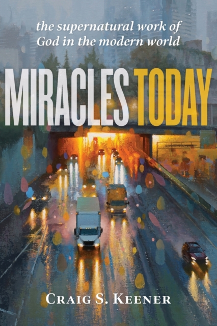 Miracles Today - The Supernatural Work of God in the Modern World, Paperback / softback Book